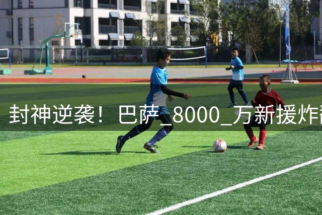 封神逆袭！巴萨 8000 万新援炸翻诺坎普！0 进球却碾压全队
